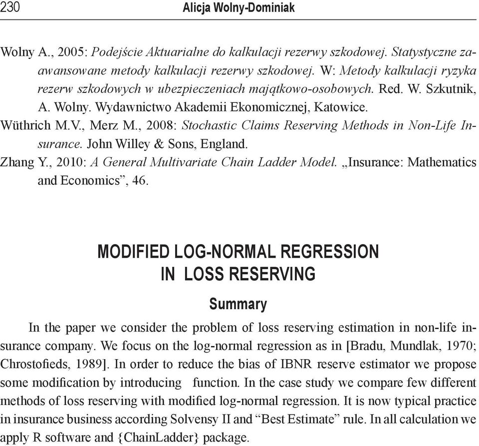 , 008: Stochastic Claims Reserving Methods in Non-Life Insurance. John Willey & Sons, England. Zhang Y., 010: A General Multivariate Chain Ladder Model. Insurance: Mathematics and Economics, 46.