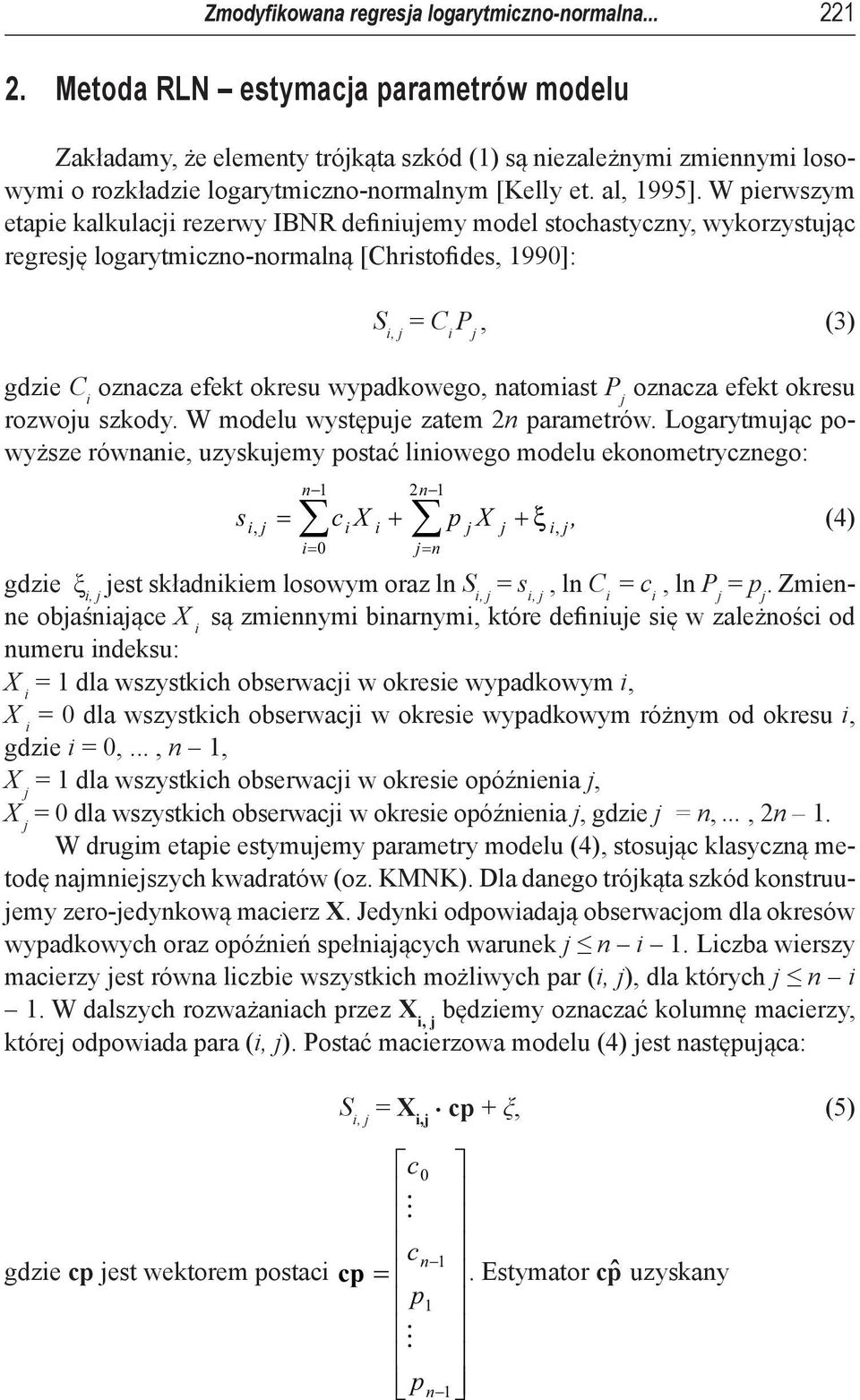 W pierwszym etapie kalkulaci rezerwy IBNR definiuemy model stochastyczny, wykorzystuąc regresę logarytmiczno-normalną [Christofides, 1990]: S = C i P, (3) gdzie C i oznacza efekt okresu wypadkowego,