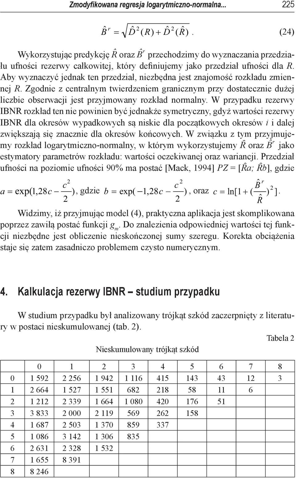 Aby wyznaczyć ednak ten przedział, niezbędna est znaomość rozkładu zmienne R. Zgodnie z centralnym twierdzeniem granicznym przy dostatecznie duże liczbie obserwaci est przymowany rozkład normalny.