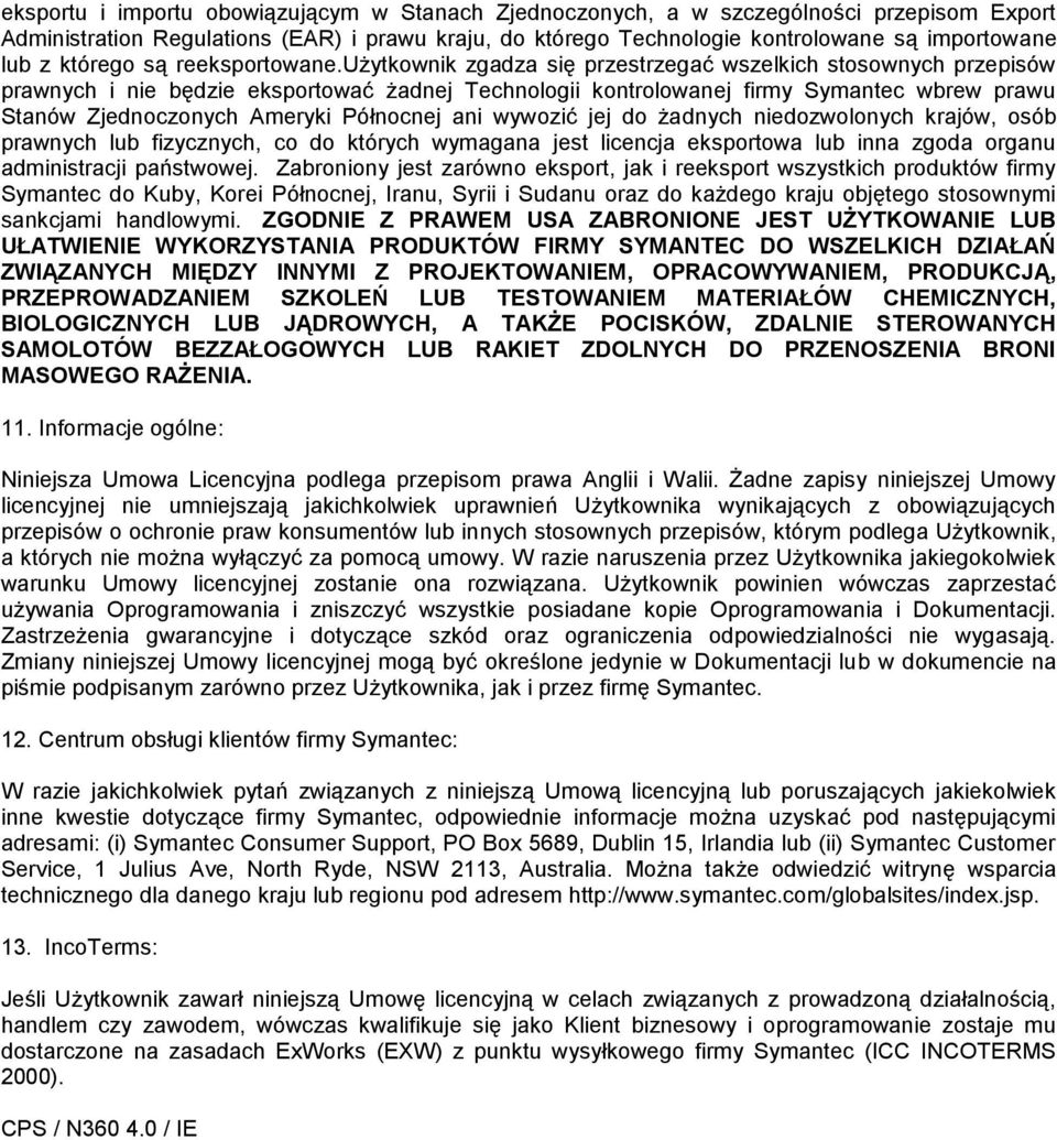 użytkownik zgadza się przestrzegać wszelkich stosownych przepisów prawnych i nie będzie eksportować żadnej Technologii kontrolowanej firmy Symantec wbrew prawu Stanów Zjednoczonych Ameryki Północnej