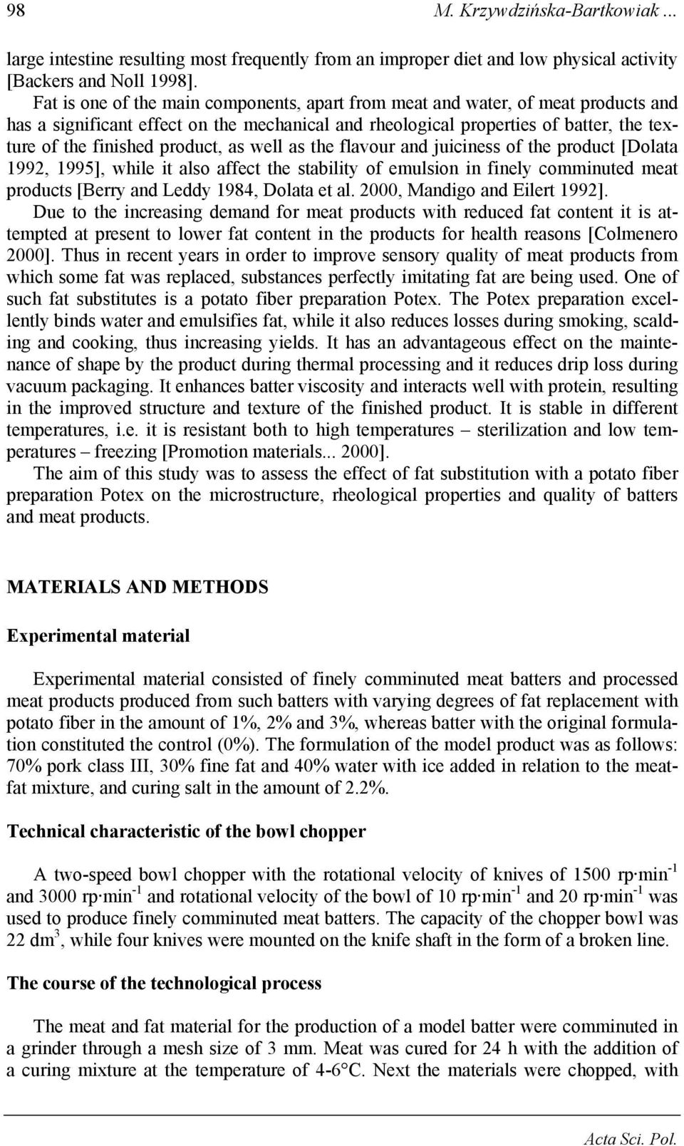 well as the flavour and juiciness of the product [Dolata 1992, 1995], while it also affect the stability of emulsion in finely comminuted meat products [Berry and Leddy 1984, Dolata et al.