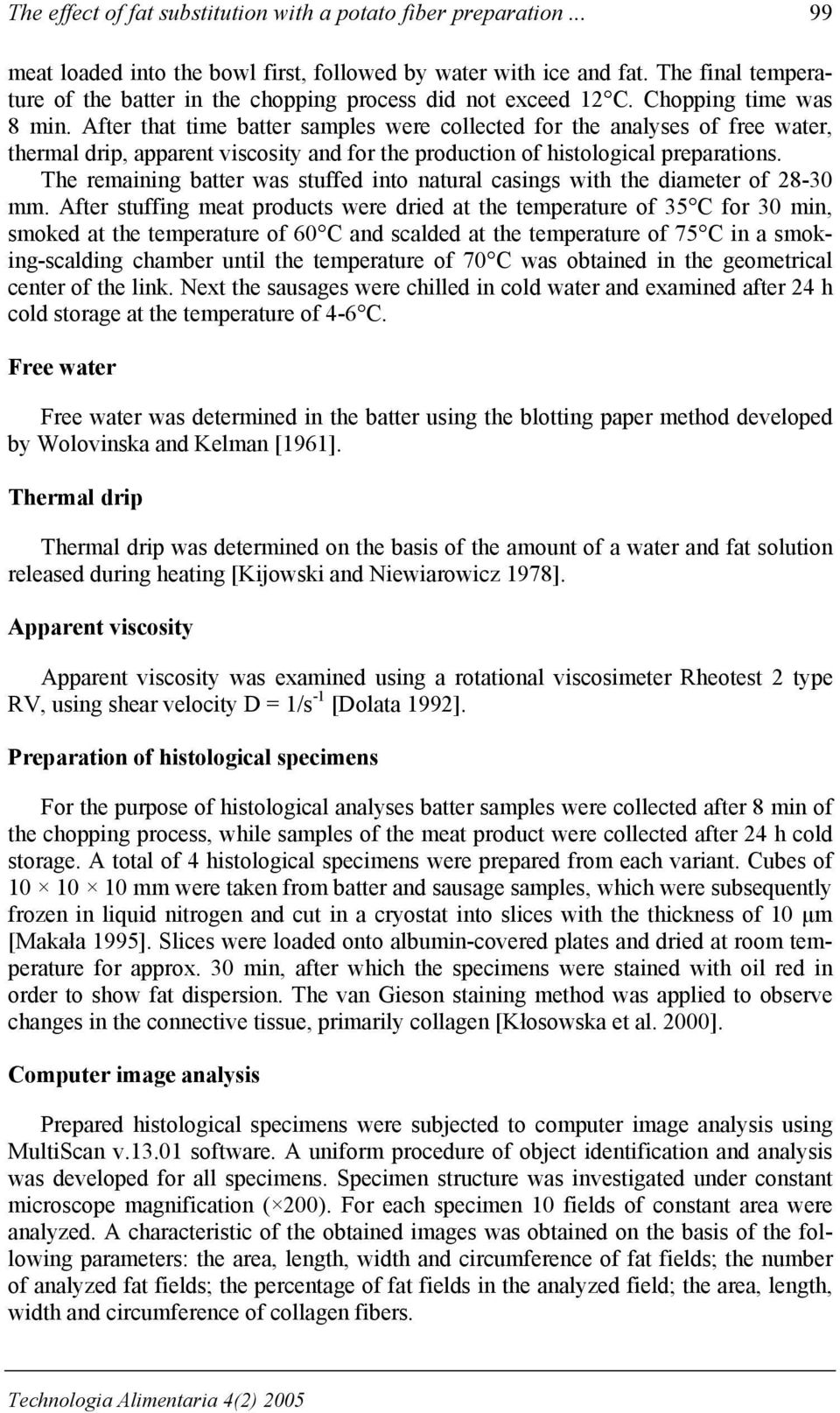 After that time samples were collected for the analyses of free water, thermal drip, apparent viscosity and for the production of histological preparations.