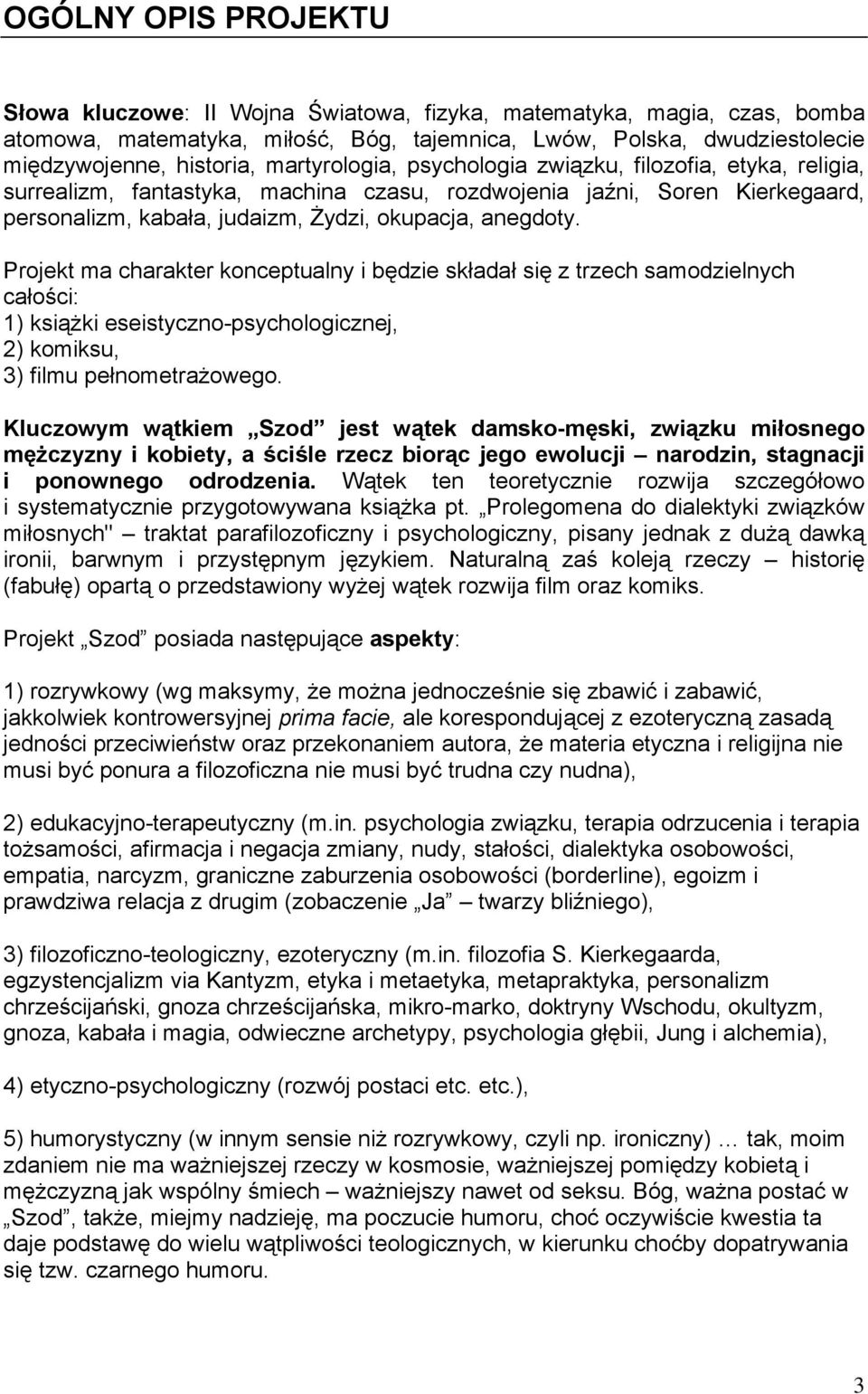 Projekt ma charakter konceptualny i będzie składał się z trzech samodzielnych całości: 1) książki eseistyczno-psychologicznej, 2) komiksu, 3) filmu pełnometrażowego.