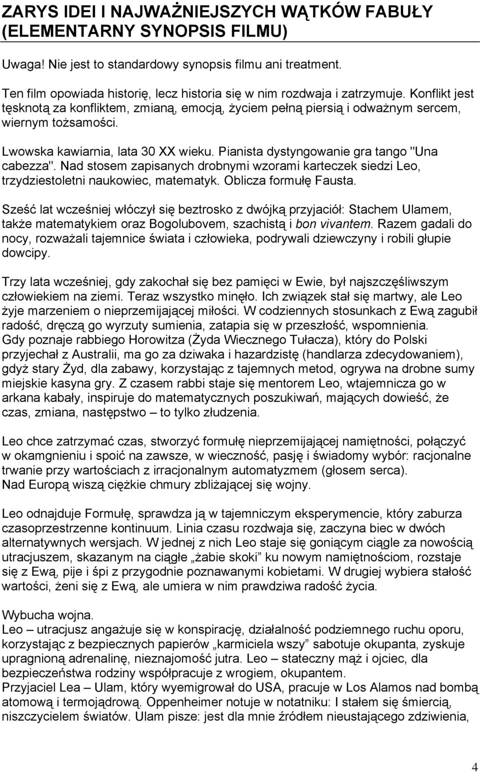 Lwowska kawiarnia, lata 30 XX wieku. Pianista dystyngowanie gra tango "Una cabezza". Nad stosem zapisanych drobnymi wzorami karteczek siedzi Leo, trzydziestoletni naukowiec, matematyk.