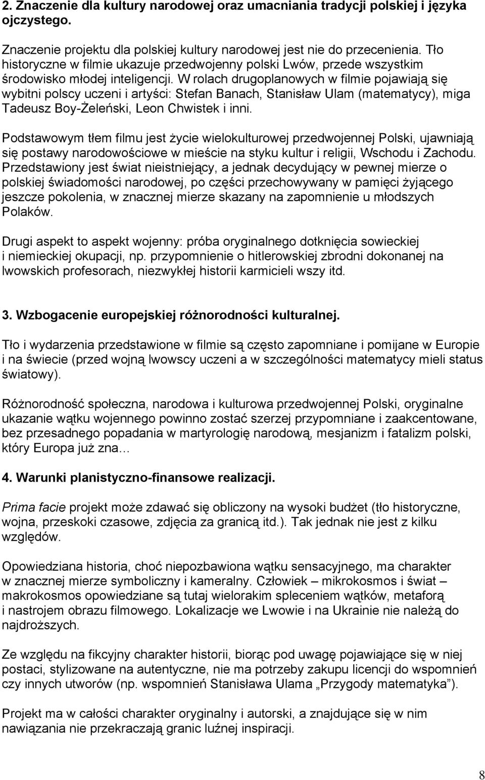 W rolach drugoplanowych w filmie pojawiają się wybitni polscy uczeni i artyści: Stefan Banach, Stanisław Ulam (matematycy), miga Tadeusz Boy-Żeleński, Leon Chwistek i inni.