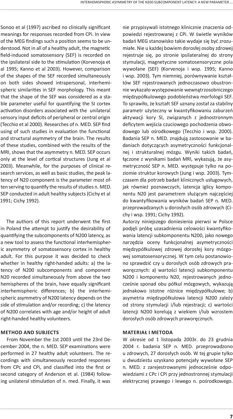 Not in all of a healthy adult, the magnetic field-induced somatosensory (SEF) is recorded on the ipsilateral side to the stimulation (Korvenoja et al 1995; Kanno et al 2003).