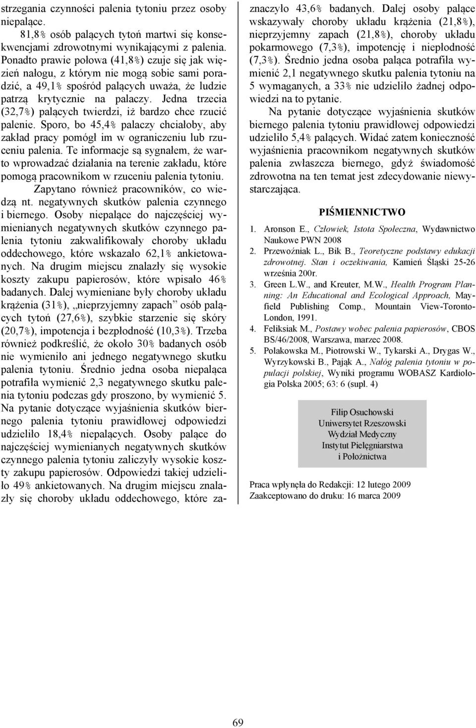 Jedna trzecia (32,7%) palących twierdzi, iż bardzo chce rzucić palenie. Sporo, bo 45,4% palaczy chciałoby, aby zakład pracy pomógł im w ograniczeniu lub rzuceniu palenia.