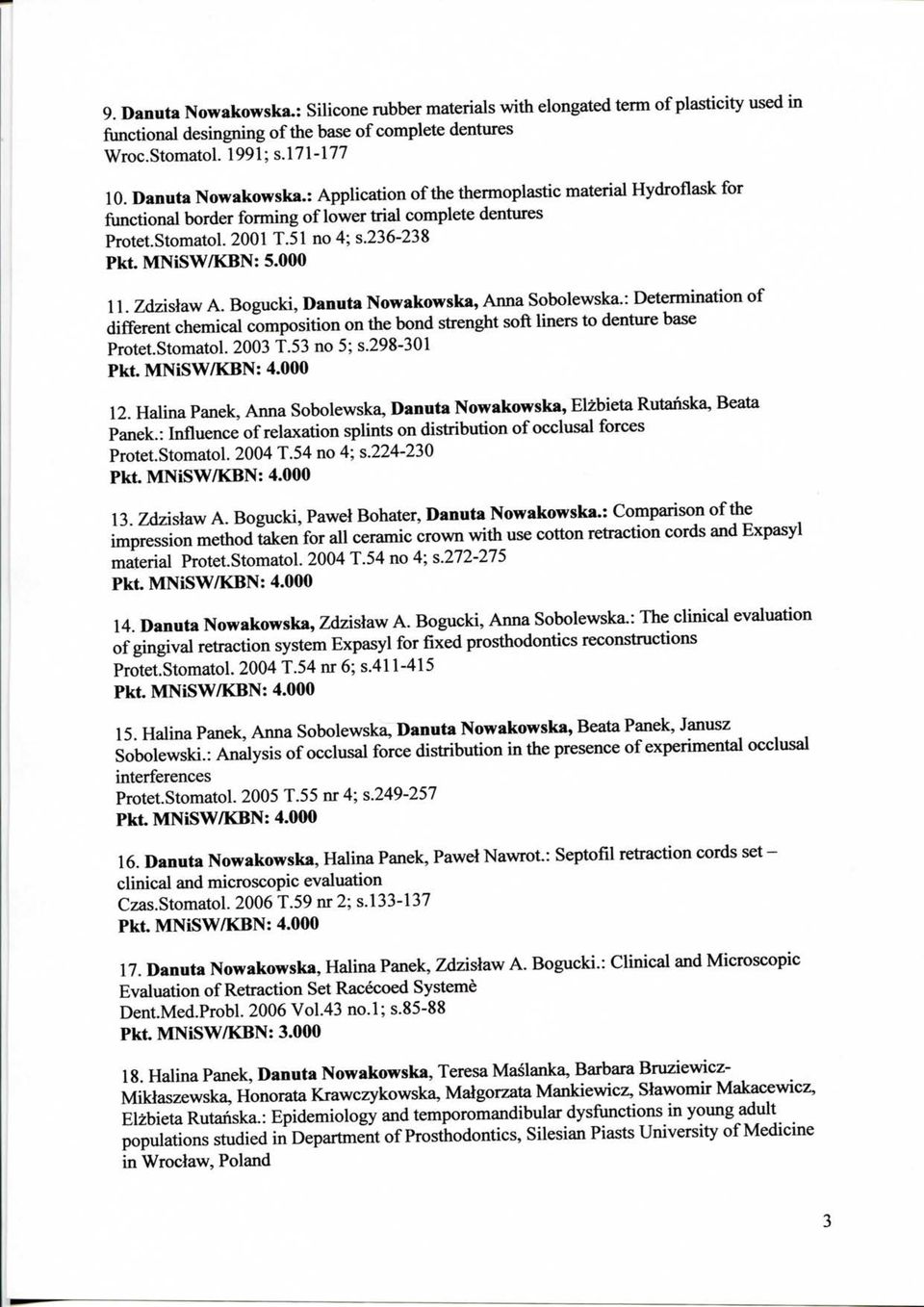 : Determination of different chemical composition on the bond strenght soft liners to denture base Protet.Stomatol. 2003 T.53 no 5; s.298-301 12.