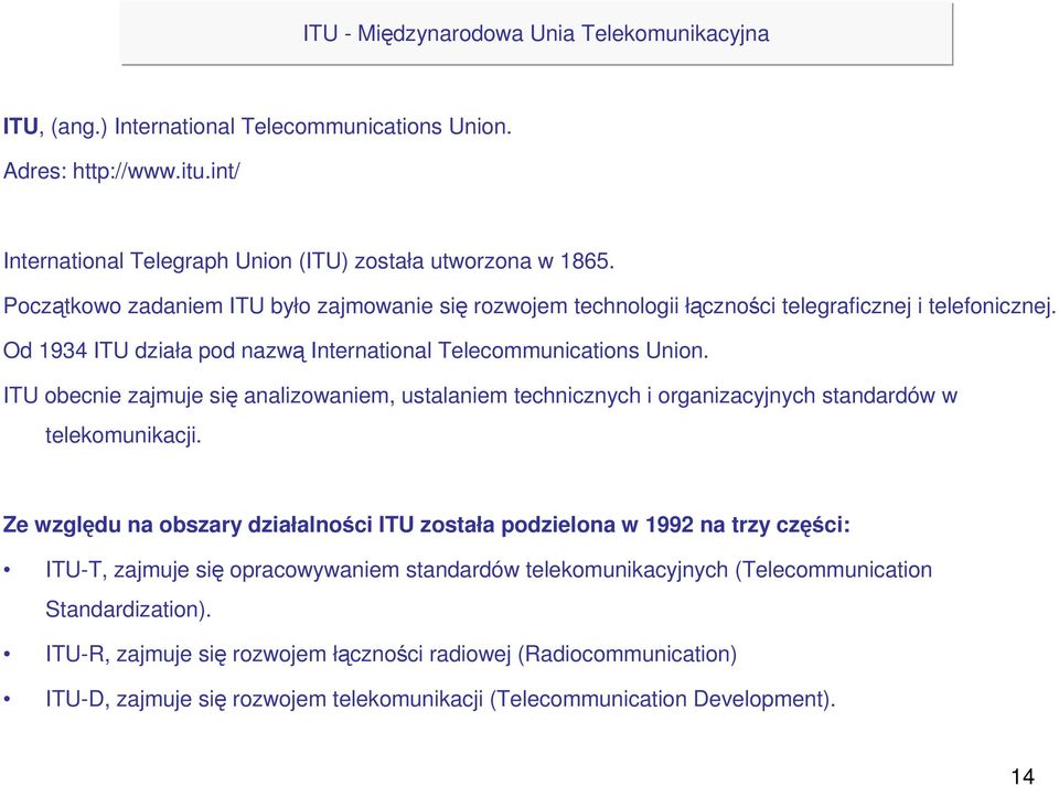 ITU obecnie zajmuje się analizowaniem, ustalaniem technicznych i organizacyjnych standardów w telekomunikacji.