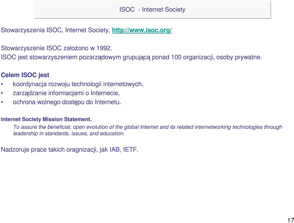 Celem ISOC jest koordynacja rozwoju technologii internetowych, zarządzanie informacjami o Internecie, ochrona wolnego dostępu do Internetu.