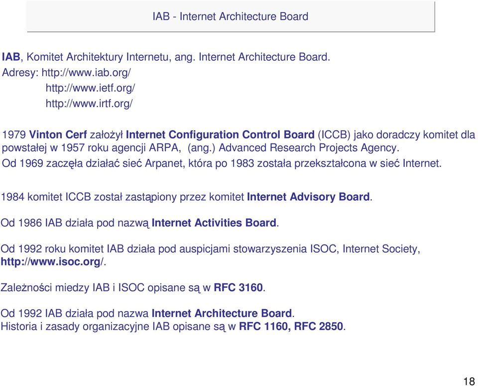 Od 1969 zaczęła działać sieć Arpanet, która po 1983 została przekształcona w sieć Internet. 1984 komitet ICCB został zastąpiony przez komitet Internet Advisory Board.