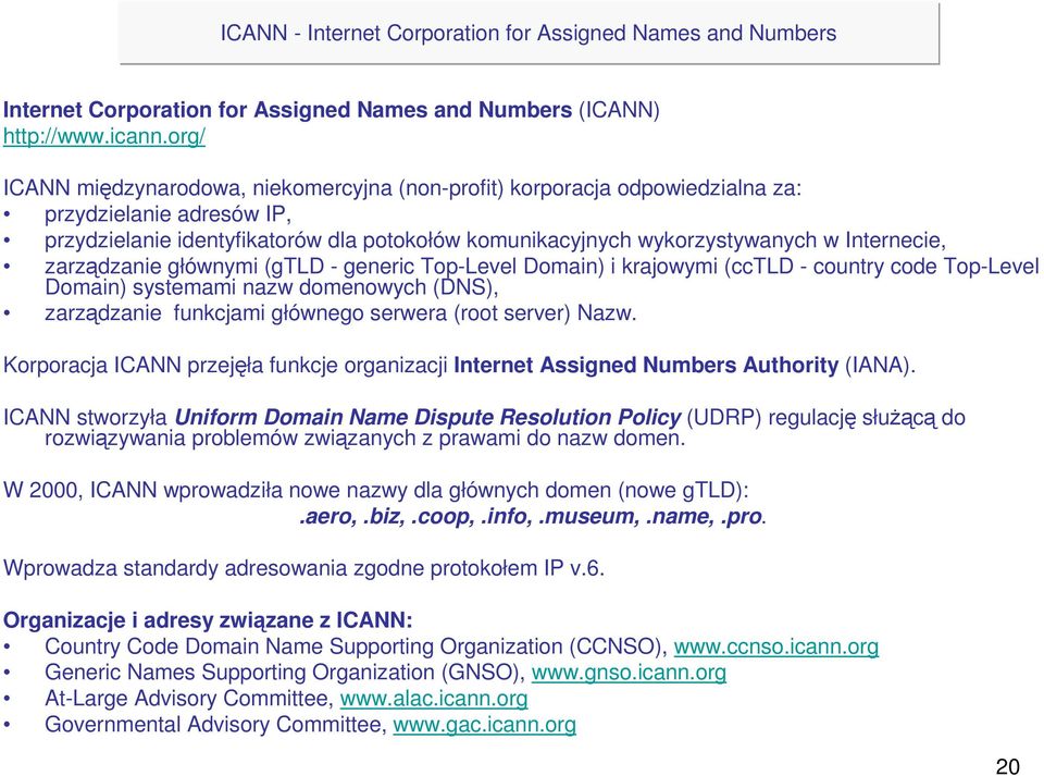 Internecie, zarządzanie głównymi (gtld - generic Top-Level Domain) i krajowymi (cctld - country code Top-Level Domain) systemami nazw domenowych (DNS), zarządzanie funkcjami głównego serwera (root