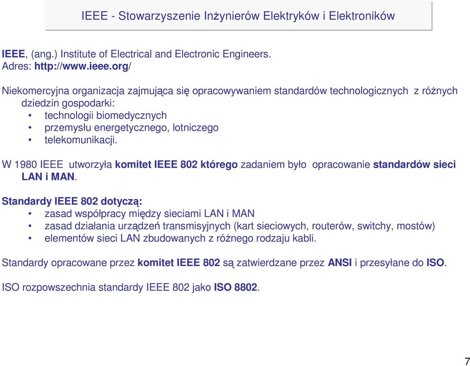 W 1980 IEEE utworzyła komitet IEEE 802 którego zadaniem było opracowanie standardów sieci LAN i MAN.