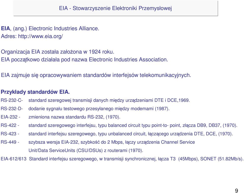 RS-232-C- standard szeregowej transmisji danych między urządzeniami DTE i DCE,1969. RS-232-D- dodanie sygnału testowego przesyłanego między modemami (1987).