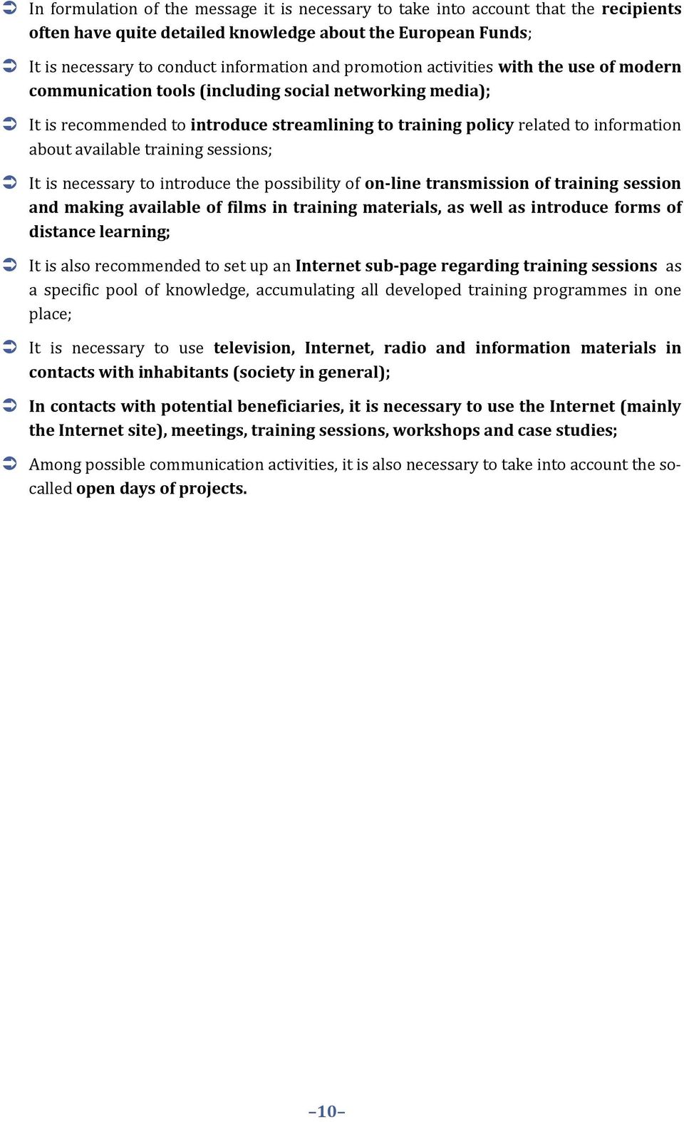 available training sessions; It is necessary to introduce the possibility of on-line transmission of training session and making available of films in training materials, as well as introduce forms