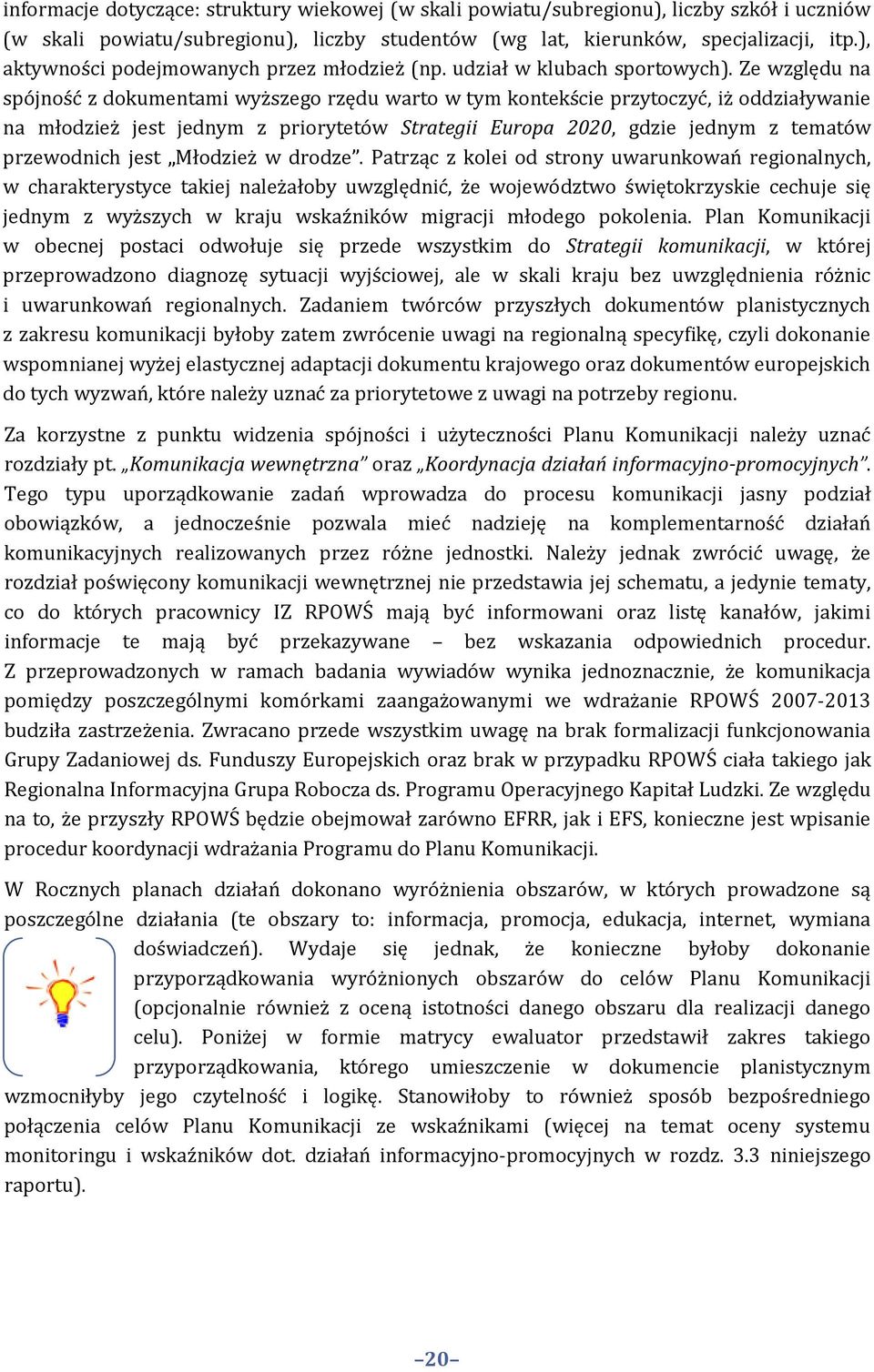 Ze względu na spójność z dokumentami wyższego rzędu warto w tym kontekście przytoczyć, iż oddziaływanie na młodzież jest jednym z priorytetów Strategii Europa 2020, gdzie jednym z tematów przewodnich