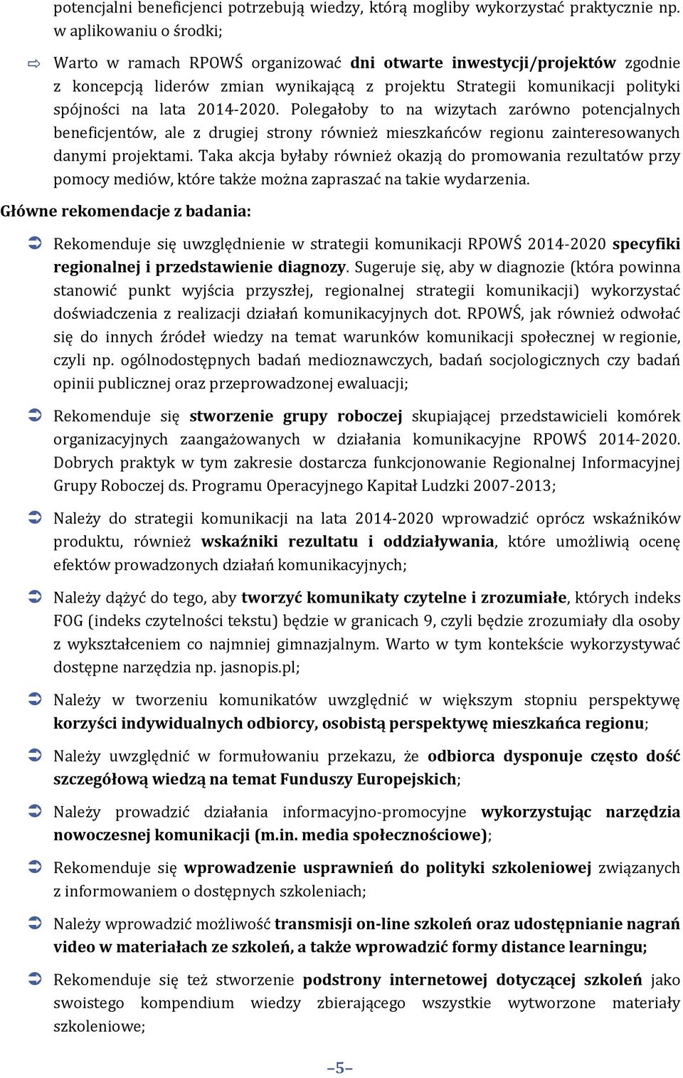 2014-2020. Polegałoby to na wizytach zarówno potencjalnych beneficjentów, ale z drugiej strony również mieszkańców regionu zainteresowanych danymi projektami.