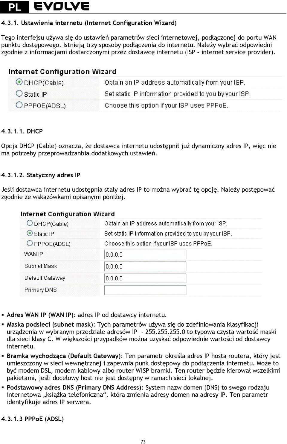 1. DHCP Opcja DHCP (Cable) oznacza, że dostawca internetu udostępnił już dynamiczny adres IP, więc nie ma potrzeby przeprowadzanbia dodatkowych ustawień. 4.3.1.2.