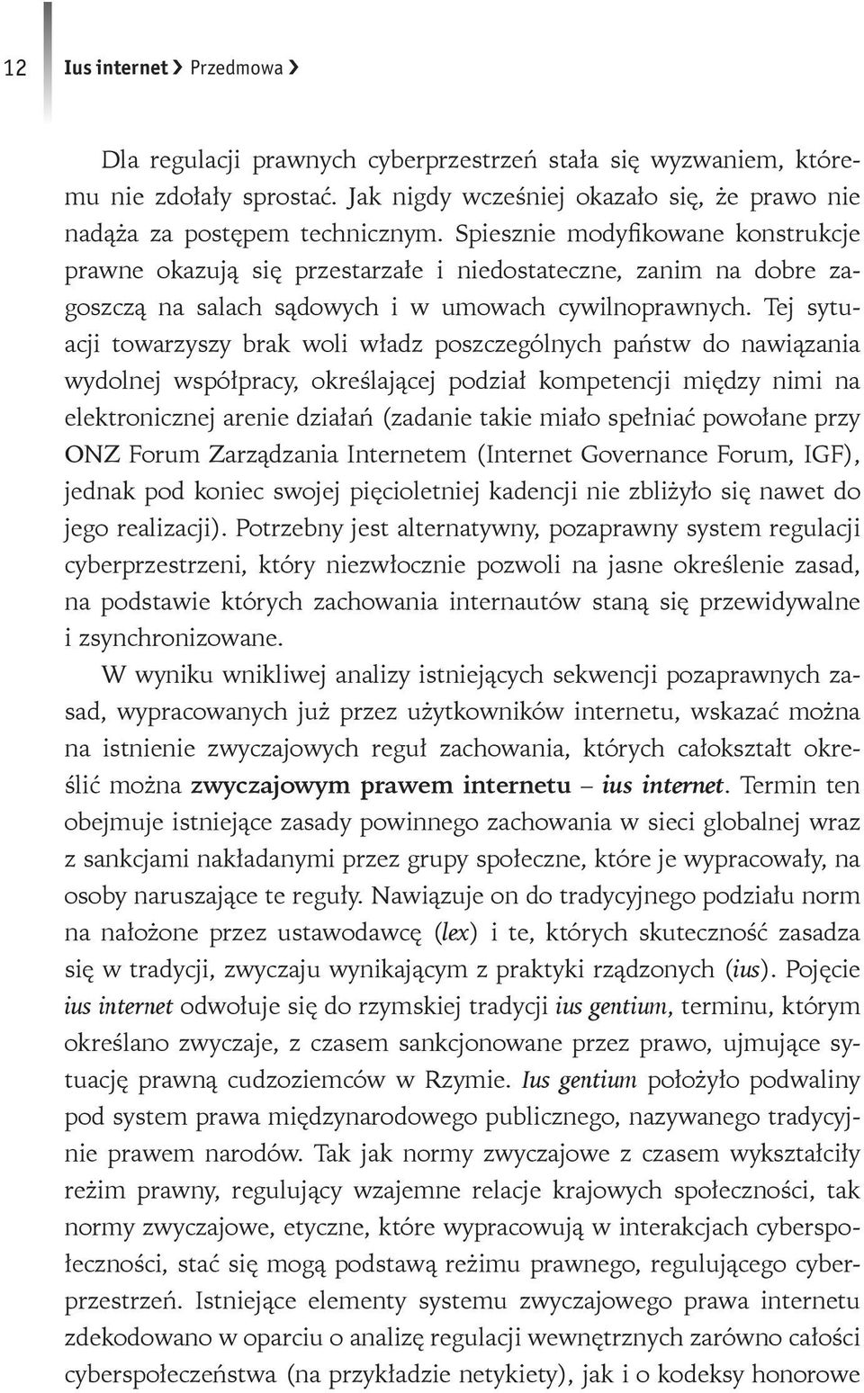 Tej sytuacji towarzyszy brak woli władz poszczególnych państw do nawiązania wydolnej współpracy, określającej podział kompetencji między nimi na elektronicznej arenie działań (zadanie takie miało