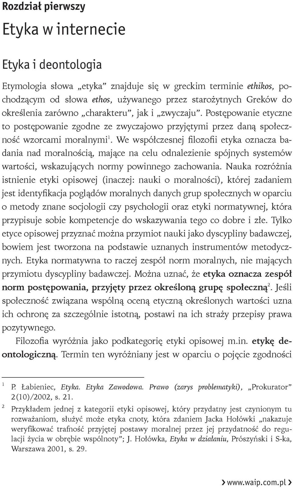 We współczesnej filozofii etyka oznacza badania nad moralnością, mające na celu odnalezienie spójnych systemów wartości, wskazujących normy powinnego zachowania.