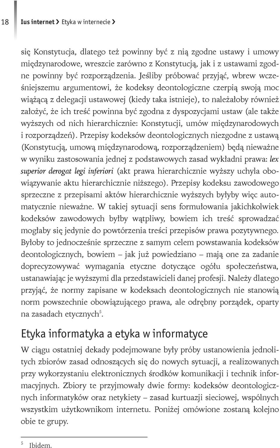 Jeśliby próbować przyjąć, wbrew wcześniejszemu argumentowi, że kodeksy deontologiczne czerpią swoją moc wiążącą z delegacji ustawowej (kiedy taka istnieje), to należałoby również założyć, że ich