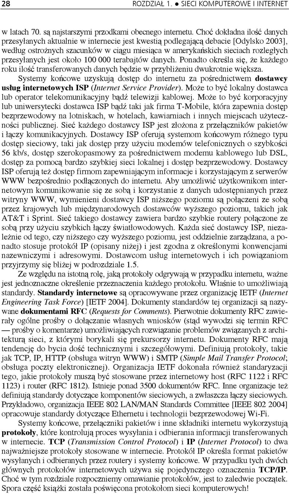 przesyłanych jest około 100 000 terabajtów danych. Ponadto określa się, że każdego roku ilość transferowanych danych będzie w przybliżeniu dwukrotnie większa.