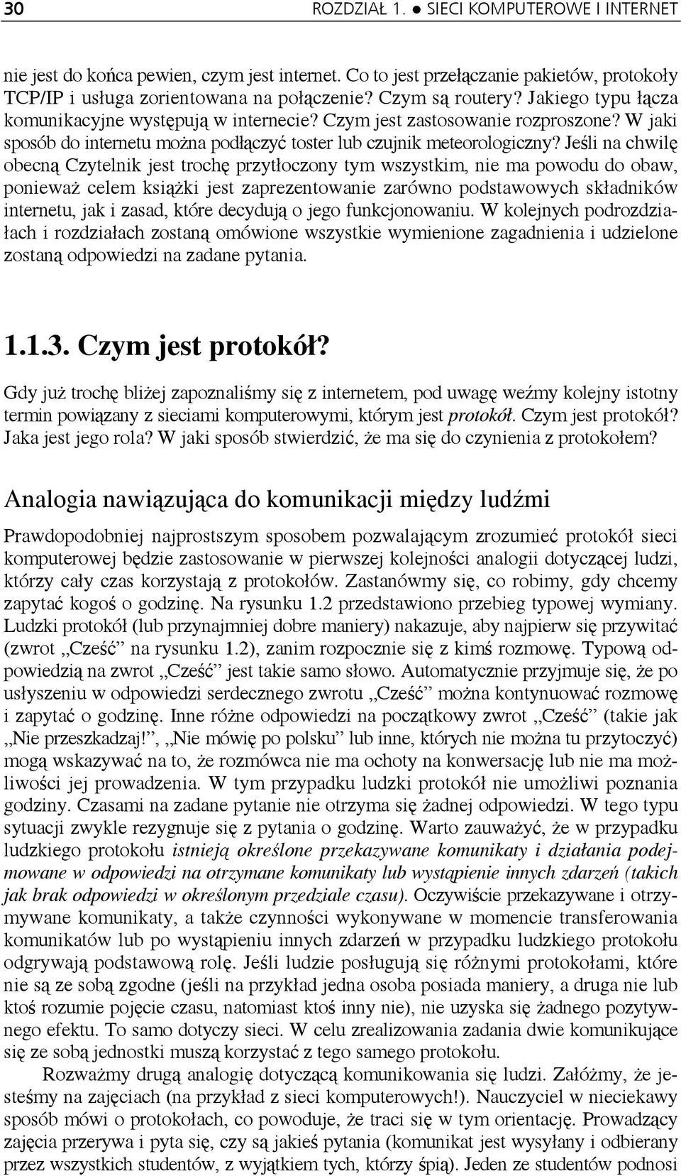 Jeśli na chwilę obecną Czytelnik jest trochę przytłoczony tym wszystkim, nie ma powodu do obaw, ponieważ celem książki jest zaprezentowanie zarówno podstawowych składników internetu, jak i zasad,