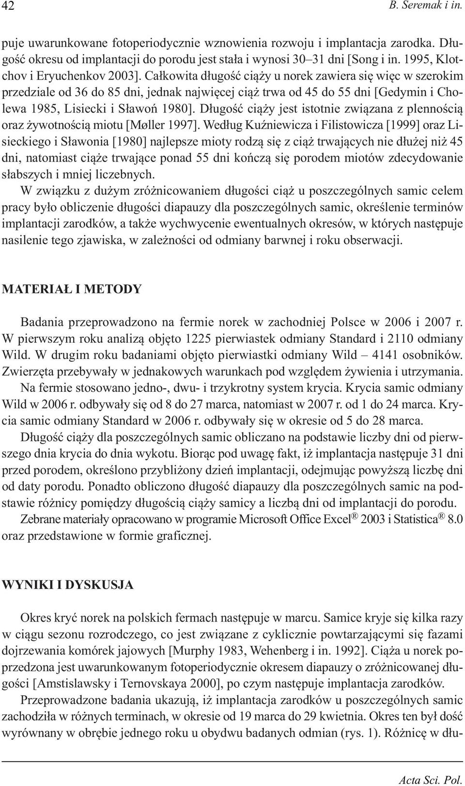 Całkowita długość ciąży u norek zawiera się więc w szerokim przedziale od 36 do 85 dni, jednak najwięcej ciąż trwa od 45 do 55 dni [Gedymin i Cholewa 1985, Lisiecki i Sławoń 198].