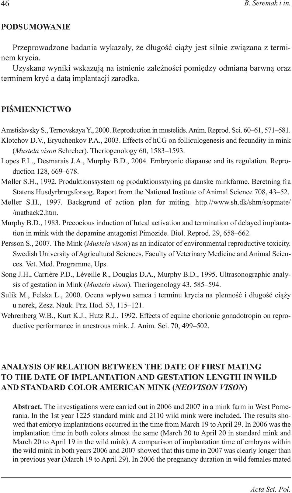 Anim. Reprod. Sci. 6 61, 571 581. Klotchov D.V., Eryuchenkov P.A., 23. Effects of hcg on folliculogenesis and fecundity in mink (Mustela vison Schreber). Theriogenology 6, 1583 1593. Lopes F.L., Desmarais J.