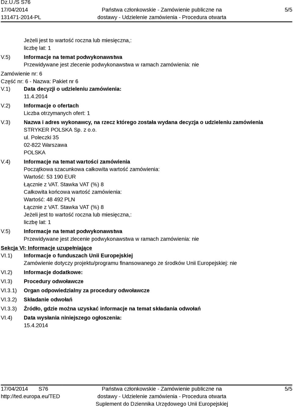 1) Informacje o funduszach Unii Europejskiej Zamówienie dotyczy projektu/programu finansowanego ze środków Unii Europejskiej: nie VI.