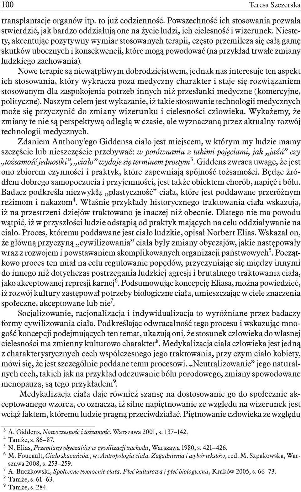 Nowe terapie są niewątpliwym dobrodziejstwem, jednak nas interesuje ten aspekt ich stosowania, który wykracza poza medyczny charakter i staje się rozwiązaniem stosowanym dla zaspokojenia potrzeb