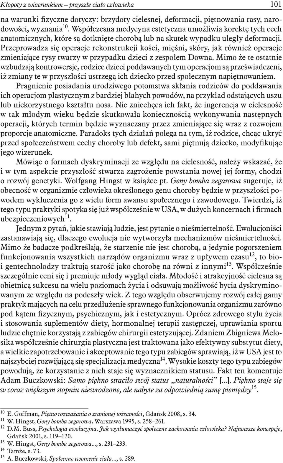 Przeprowadza się operacje rekonstrukcji kości, mięśni, skóry, jak również operacje zmieniające rysy twarzy w przypadku dzieci z zespołem Downa.