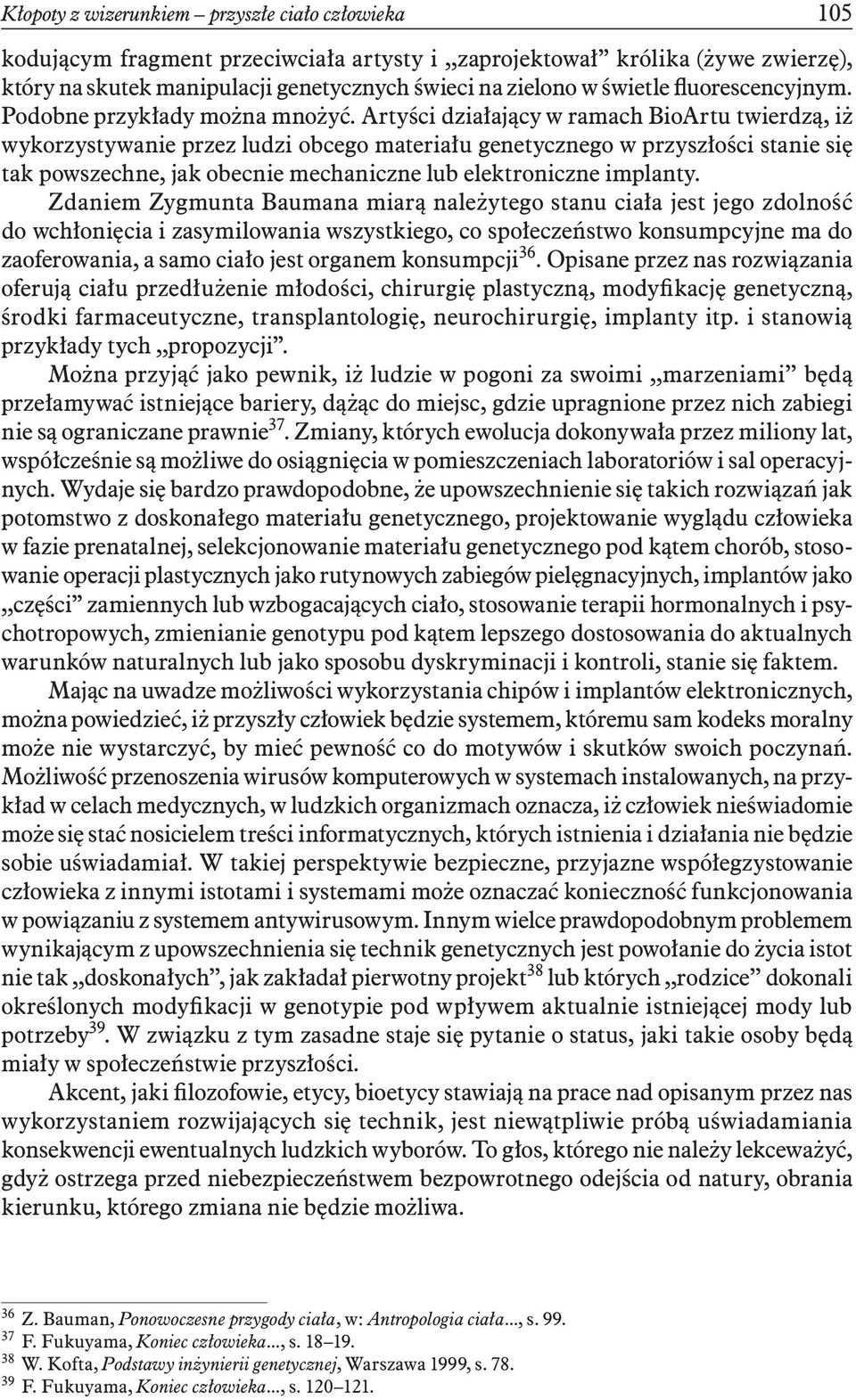 Artyści działający w ramach BioArtu twierdzą, iż wykorzystywanie przez ludzi obcego materiału genetycznego w przyszłości stanie się tak powszechne, jak obecnie mechaniczne lub elektroniczne implanty.