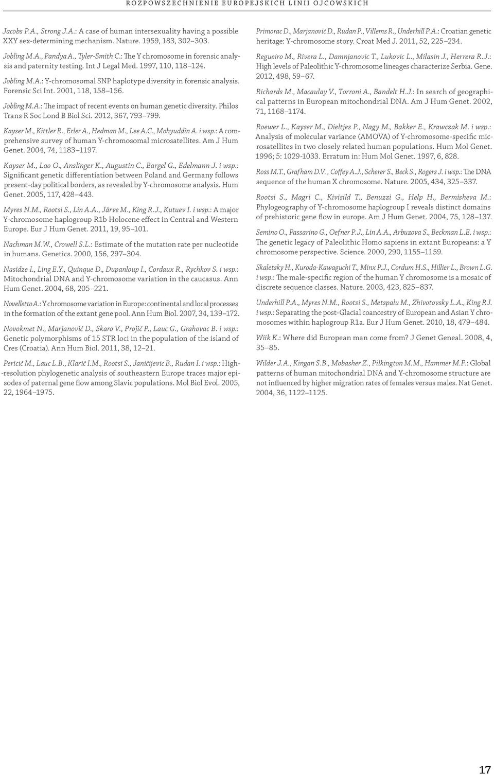 Forensic Sci Int. 2001, 118, 158 156. Jobling M.A.: The impact of recent events on human genetic diversity. Philos Trans R Soc Lond B Biol Sci. 2012, 367, 793 799. Kayser M., Kittler R., Erler A.