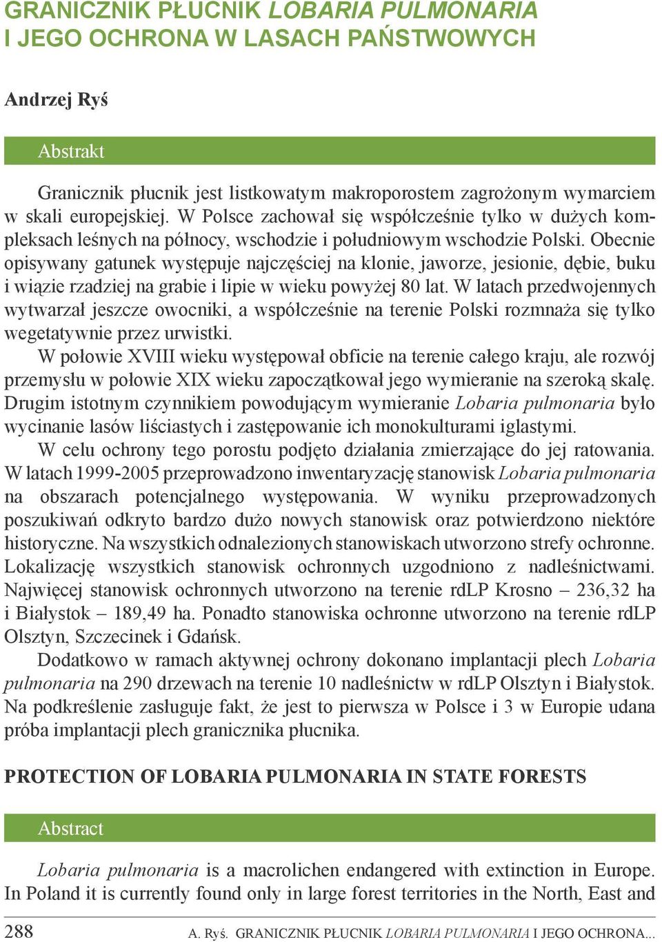 Obecnie opisywany gatunek występuje najczęściej na klonie, jaworze, jesionie, dębie, buku i wiązie rzadziej na grabie i lipie w wieku powyżej 80 lat.