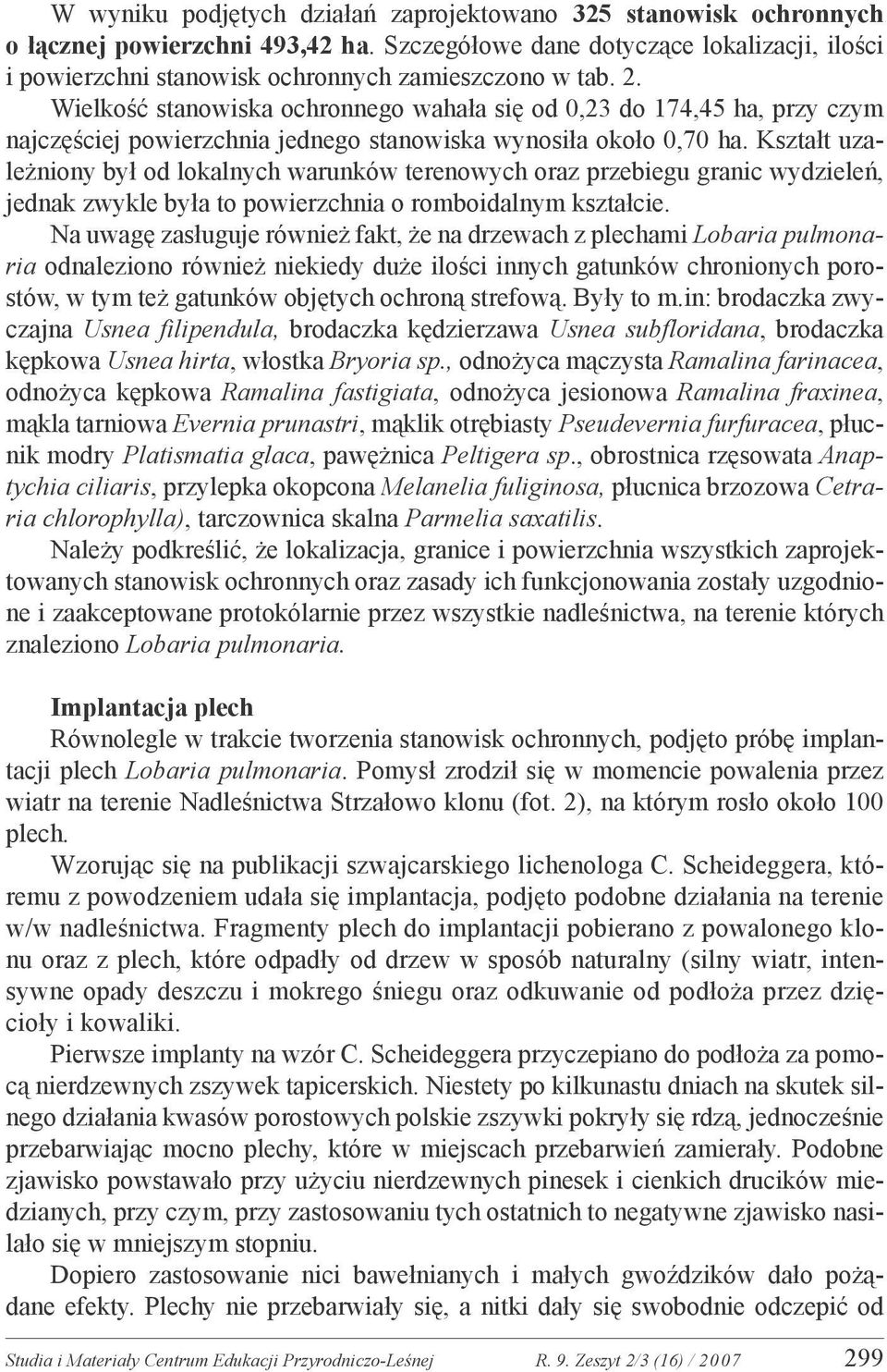 Wielkość stanowiska ochronnego wahała się od 0,23 do 174,45 ha, przy czym najczęściej powierzchnia jednego stanowiska wynosiła około 0,70 ha.