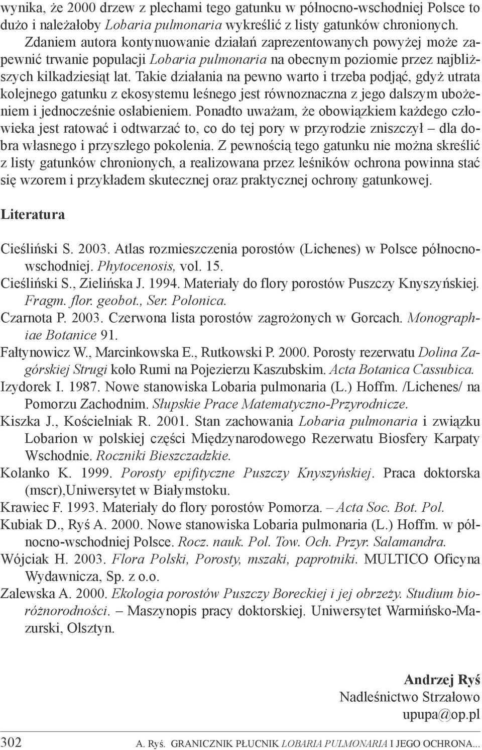 Takie działania na pewno warto i trzeba podjąć, gdyż utrata kolejnego gatunku z ekosystemu leśnego jest równoznaczna z jego dalszym ubożeniem i jednocześnie osłabieniem.