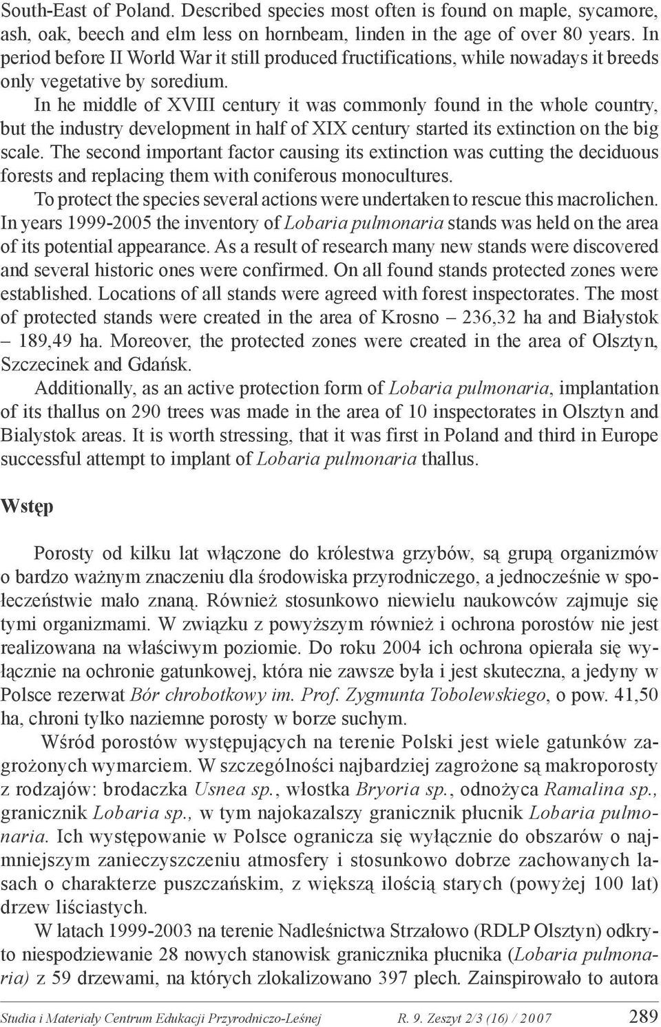 In he middle of XVIII century it was commonly found in the whole country, but the industry development in half of XIX century started its extinction on the big scale.