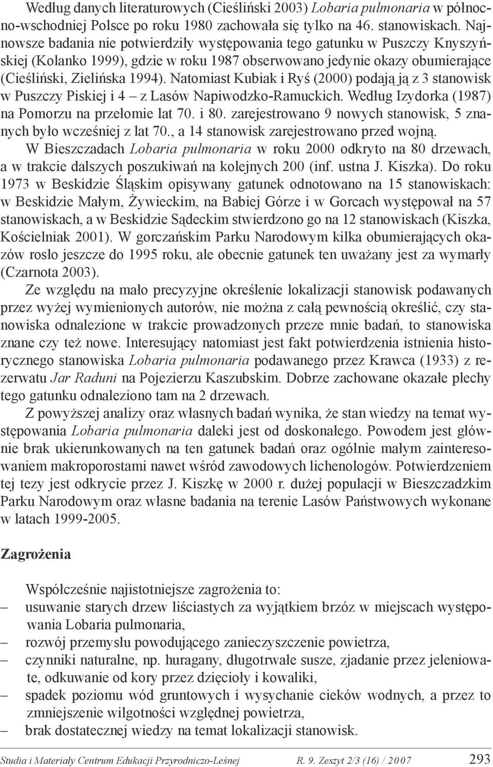 Natomiast Kubiak i Ryś (2000) podają ją z 3 stanowisk w Puszczy Piskiej i 4 z Lasów Napiwodzko-Ramuckich. Według Izydorka (1987) na Pomorzu na przełomie lat 70. i 80.