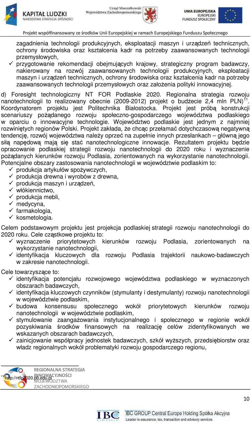 kształcenia kadr na potrzeby zaawansowanych technologii przemysłowych oraz załoŝenia polityki innowacyjnej. d) Foresight technologiczny NT FOR Podlaskie 2020.