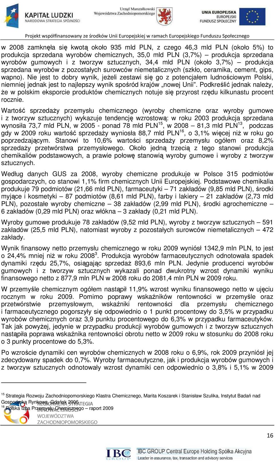 Nie jest to dobry wynik, jeŝeli zestawi się go z potencjałem ludnościowym Polski, niemniej jednak jest to najlepszy wynik spośród krajów nowej Unii.