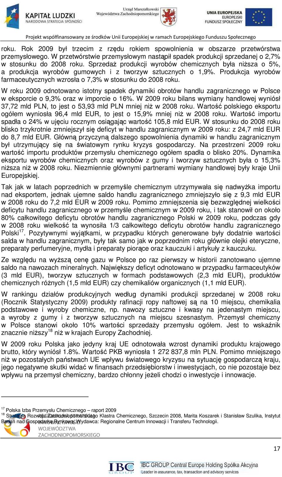 W roku 2009 odnotowano istotny spadek dynamiki obrotów handlu zagranicznego w Polsce w eksporcie o 9,3% oraz w imporcie o 16%.