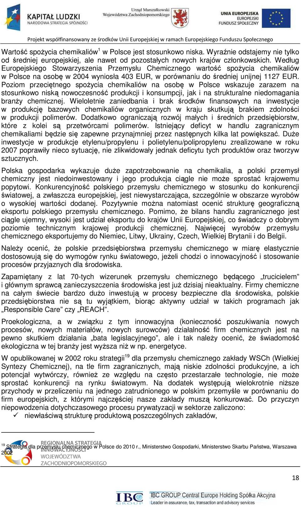 Poziom przeciętnego spoŝycia chemikaliów na osobę w Polsce wskazuje zarazem na stosunkowo niską nowoczesność produkcji i konsumpcji, jak i na strukturalne niedomagania branŝy chemicznej.