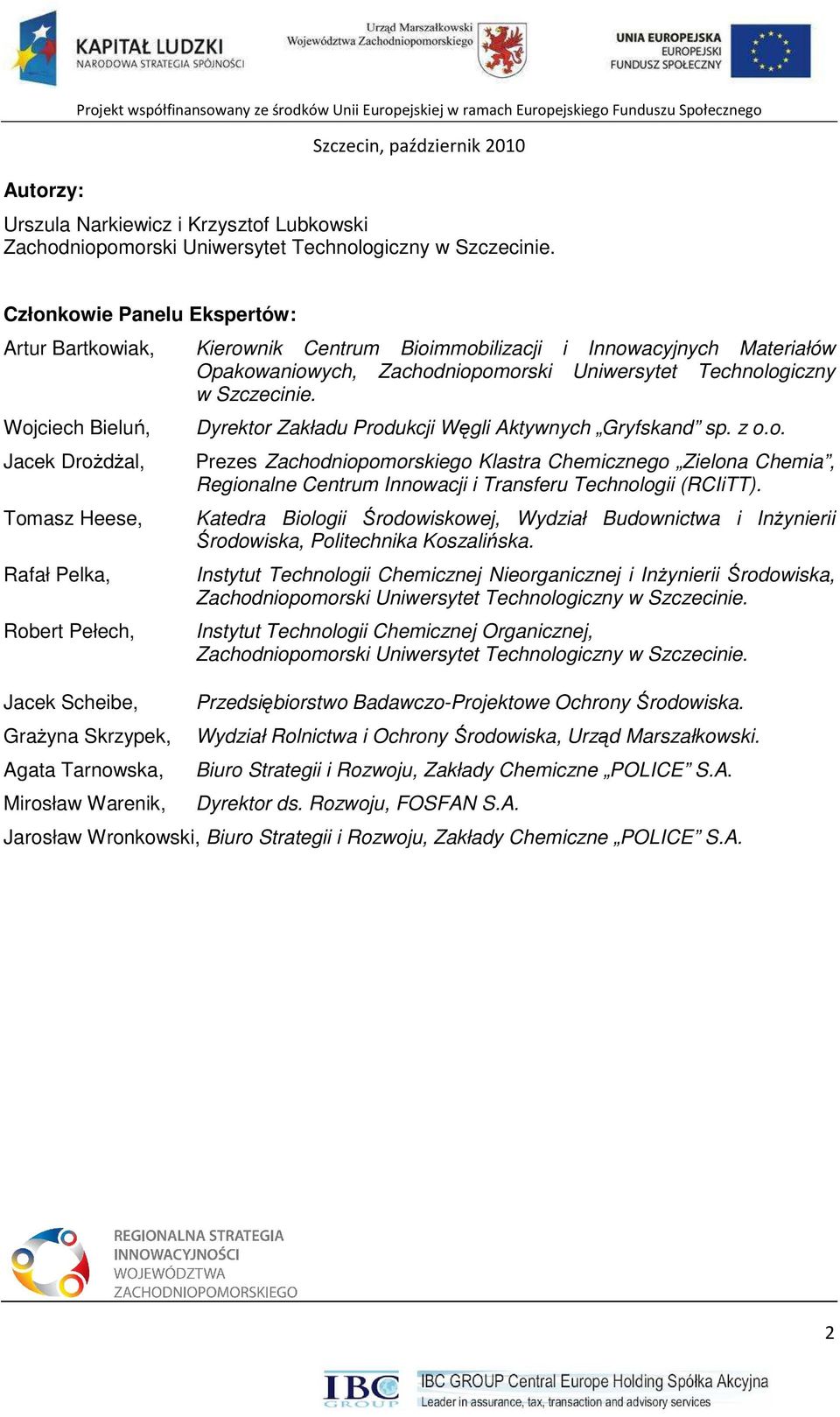 Członkowie Panelu Ekspertów: Artur Bartkowiak, Kierownik Centrum Bioimmobilizacji i Innowacyjnych Materiałów Opakowaniowych, Zachodniopomorski  Wojciech Bieluń, Jacek DroŜdŜal, Tomasz Heese, Rafał