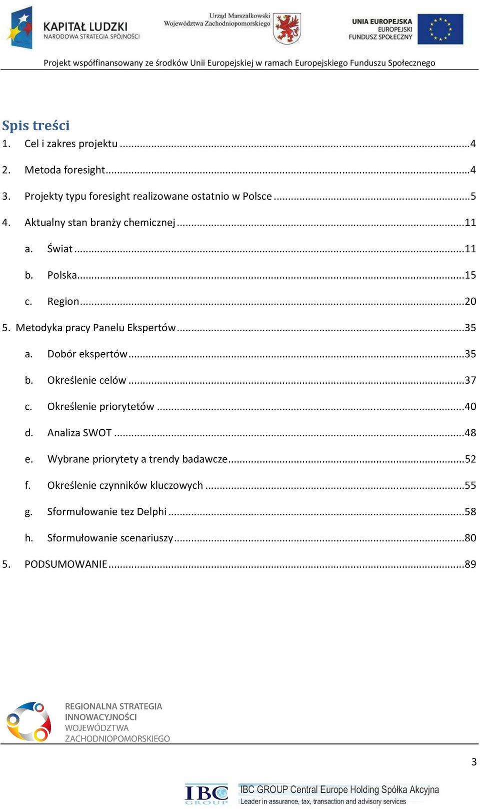 Dobór ekspertów...35 b. Określenie celów...37 c. Określenie priorytetów...40 d. Analiza SWOT...48 e.