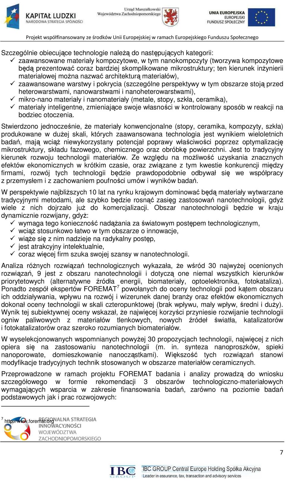 nanowarstwami i nanoheterowarstwami), mikro-nano materiały i nanomateriały (metale, stopy, szkła, ceramika), materiały inteligentne, zmieniające swoje własności w kontrolowany sposób w reakcji na