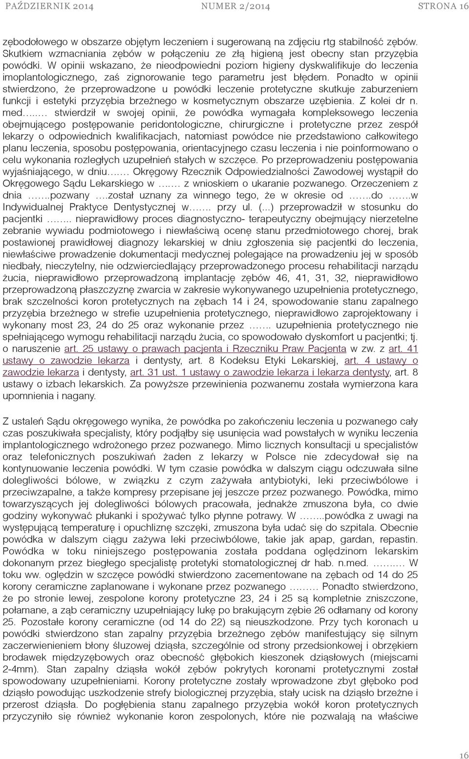 W opinii wskazano, że nieodpowiedni poziom higieny dyskwalifikuje do leczenia imoplantologicznego, zaś zignorowanie tego parametru jest błędem.