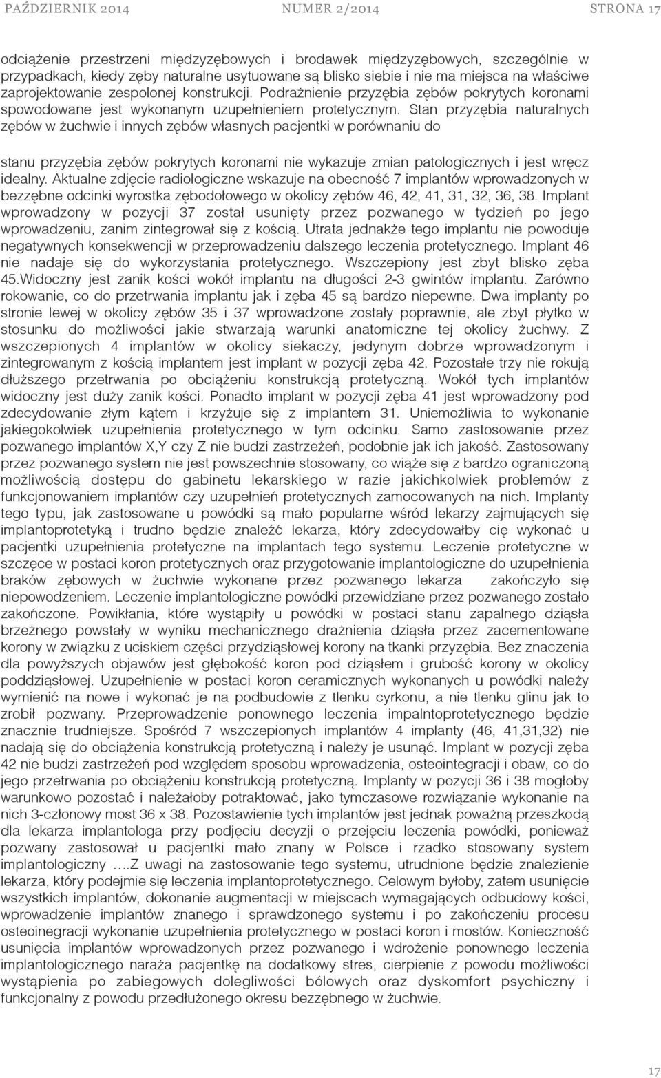 Stan przyzębia naturalnych zębów w żuchwie i innych zębów własnych pacjentki w porównaniu do stanu przyzębia zębów pokrytych koronami nie wykazuje zmian patologicznych i jest wręcz idealny.