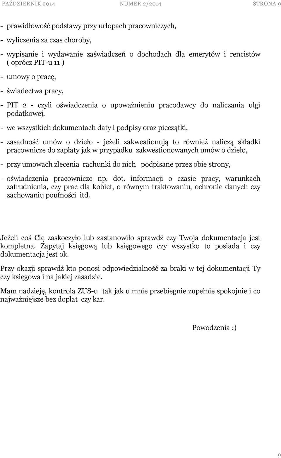 - zasadność umów o dzieło - jeżeli zakwestionują to również naliczą składki pracownicze do zapłaty jak w przypadku zakwestionowanych umów o dzieło, - przy umowach zlecenia rachunki do nich podpisane