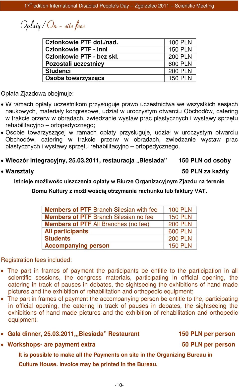 sesjach naukowych, materiały kongresowe, udział w uroczystym otwarciu Obchodów, catering w trakcie przerw w obradach, zwiedzanie wystaw prac plastycznych i wystawy sprzętu rehabilitacyjno